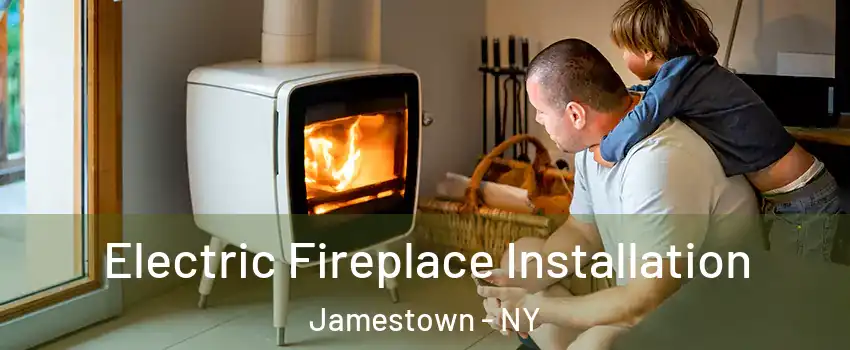  Electric Fireplace Installation Jamestown - NY