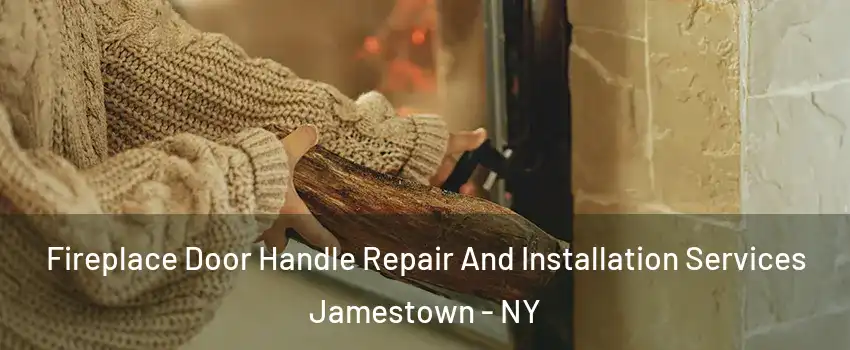 Fireplace Door Handle Repair And Installation Services Jamestown - NY