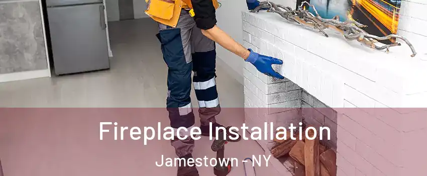  Fireplace Installation Jamestown - NY