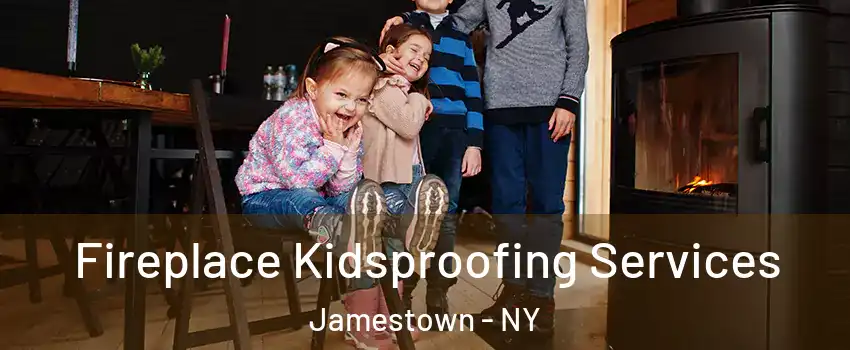  Fireplace Kidsproofing Services Jamestown - NY