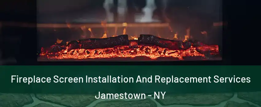  Fireplace Screen Installation And Replacement Services Jamestown - NY