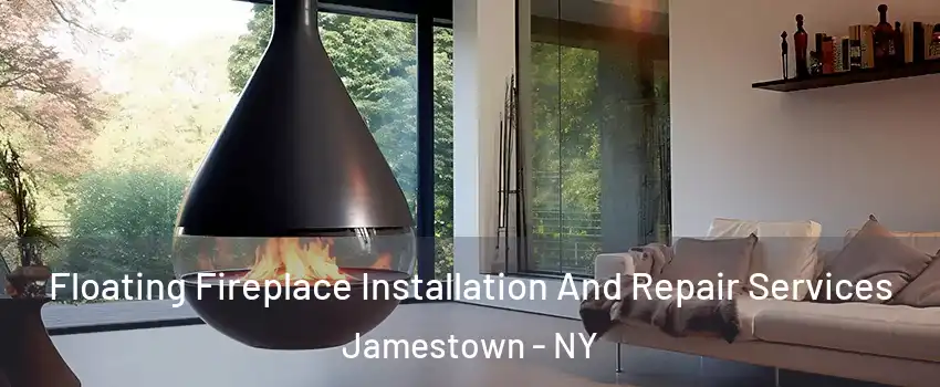  Floating Fireplace Installation And Repair Services Jamestown - NY
