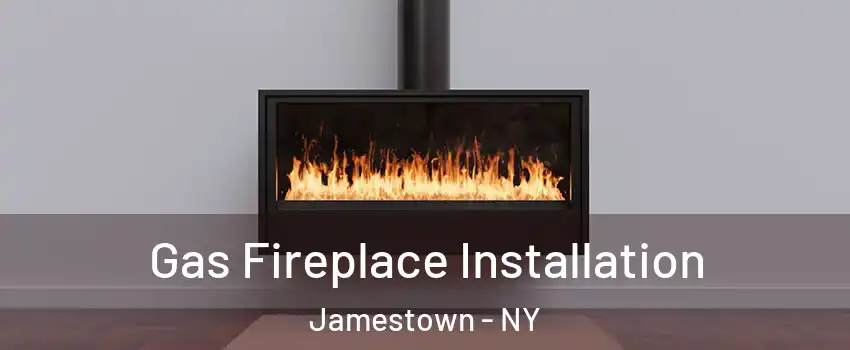  Gas Fireplace Installation Jamestown - NY