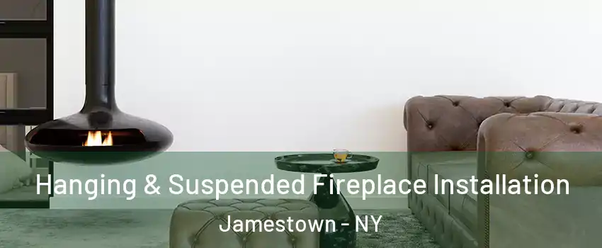  Hanging & Suspended Fireplace Installation Jamestown - NY