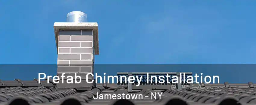  Prefab Chimney Installation Jamestown - NY