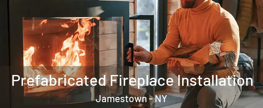  Prefabricated Fireplace Installation Jamestown - NY