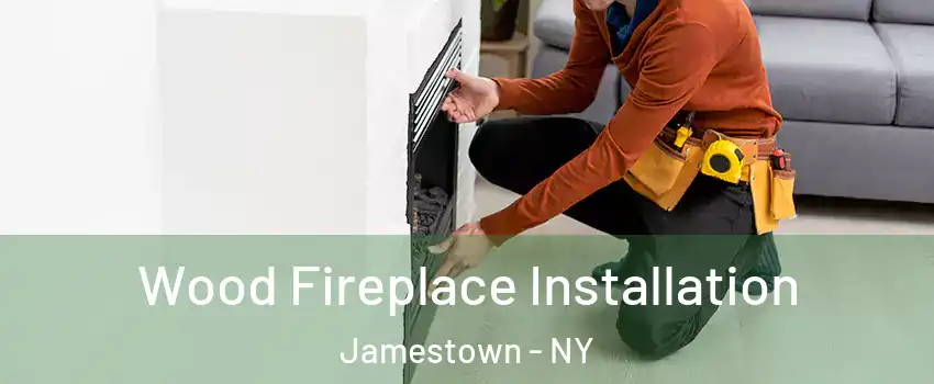  Wood Fireplace Installation Jamestown - NY